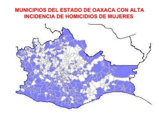 MUNICIPIOS DEL ESTADO DE OAXACA CON ALTA INCIDENCIA DE HOMICIDIOS DE MUJERES  