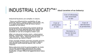 INDUSTRIAL LOCATION
Industrial locations are complex in nature.
These are influenced by availability of raw
material, labo...