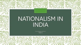 NATIONALISM IN
INDIA
Social Science (History)
Chapter 3
Class 10
 