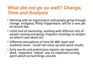What did not go so well? Change,
Time and Analysis
• Working with an organisation and people going through
change. Instiga...