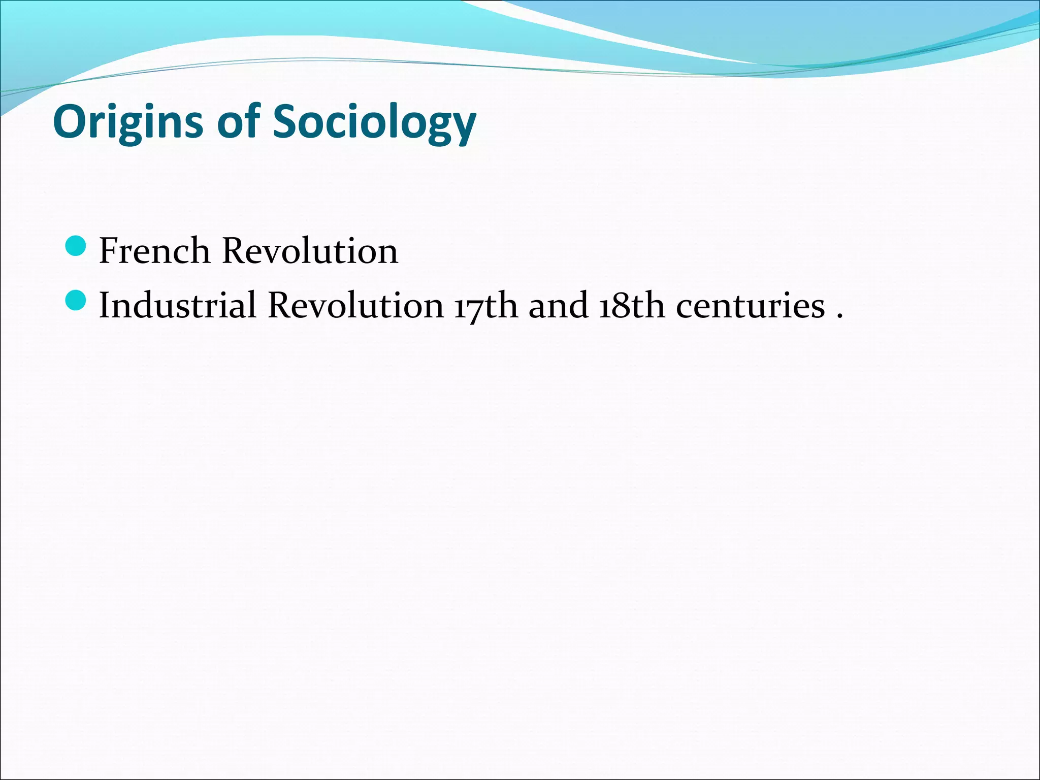 Origins of Sociology
French Revolution
Industrial Revolution 17th and 18th centuries .

 