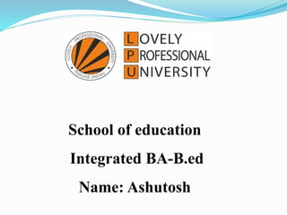 School of education
Integrated BA-B.ed
Name: Ashutosh
 