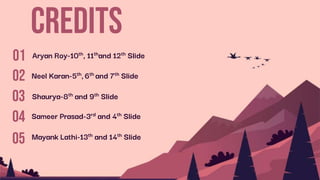 CreDits
Aryan Roy-10th, 11thand 12th Slide
01
02
03
Neel Karan-5th,6th and 7th Slide
Shaurya-8th and 9th Slide
04 Sameer Prasad-3rd and 4th Slide
05 Mayank Lathi-13th and 14th Slide
 
