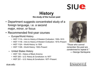 History
the study of the human past
• Department suggests concentrated study of a
foreign language, i.e. a second
major, m...