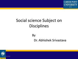Social science Subject on
Disciplines
By
Dr. Abhishek Srivastava
11/22/2020
 