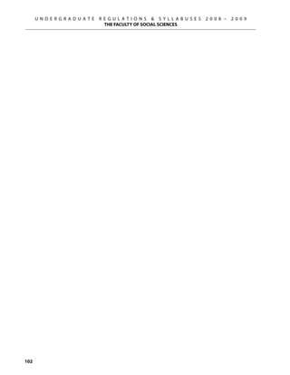 U N D E R G R A D U A T E   R E G U L A T I O N S  S Y L L A B U S E S   2 0 0 8 –   2 0 0 9
                                    THE FACULTY OF SOCIAL SCIENCES




102
 