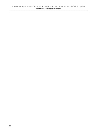 U N D E R G R A D U A T E   R E G U L A T I O N S  S Y L L A B U S E S   2 0 0 8 –   2 0 0 9
                                    THE FACULTY OF SOCIAL SCIENCES




104
 