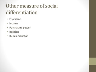 Other measure of social
differentiation
• Education
• Income
• Purchasing power
• Religion
• Rural and urban
 