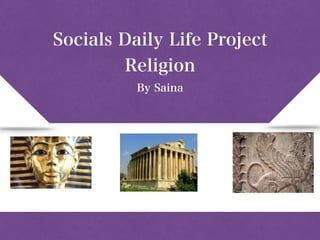Socials Daily Life Project
Religion
By Saina
 