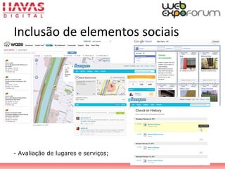 - Avaliação de lugares e serviços;
Inclusão de elementos sociais
 