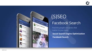 (S)SEO
Social Search Engine Optimization
Facebook Search
 