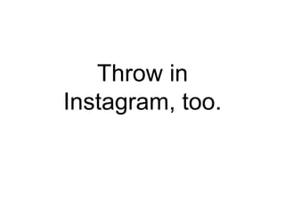 Throw in
Instagram, too.