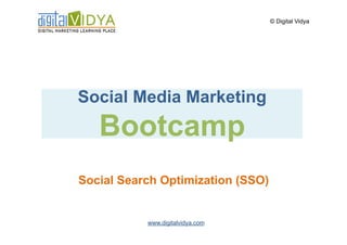 © Digital Vidya




Social Media Marketing
   Bootcamp
Social Search Optimization (SSO)


           www.digitalvidya.com
 