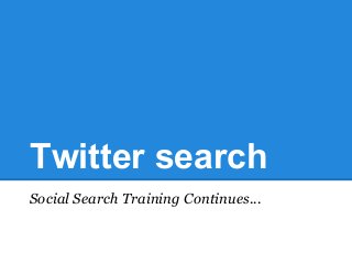 Twitter search
Social Search Training Continues...
 