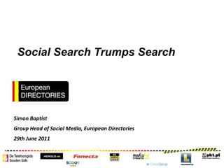 Social Search Trumps Search

Simon Baptist
Group Head of Social Media, European Directories
29th June 2011

 