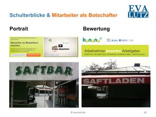 Schulterblicke & Mitarbeiter als Botschafter
	
  
Portrait                      Bewertung




                        ©	
  eva-­‐lutz.biz	
     10	
  
 