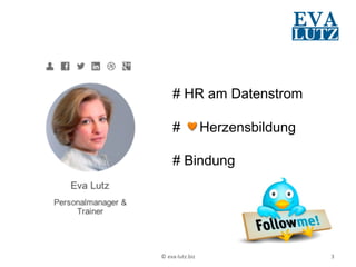# HR am Datenstrom

       #                  Herzensbildung

       # Bindung




©	
  eva-­‐lutz.biz	
                      3	
  
 