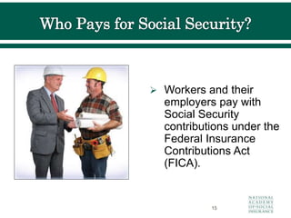  Workers and their
employers pay with
Social Security
contributions under the
Federal Insurance
Contributions Act
(FICA).
15
 