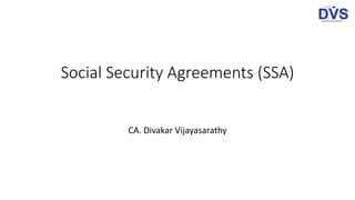 Social Security Agreements (SSA)
CA. Divakar Vijayasarathy
 