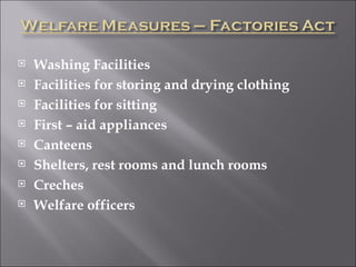 Washing Facilities Facilities for storing and drying clothing Facilities for sitting First – aid appliances Canteens Shelters, rest rooms and lunch rooms Creches Welfare officers 
