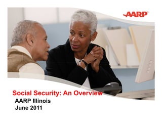 Social Security: An Overview
AARP Illinois
June 2011
 