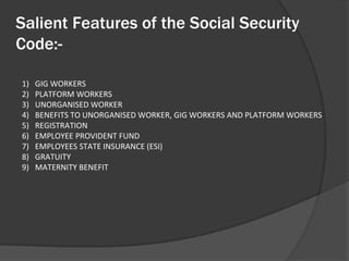 Salient Features of the Social Security
Code:-
1) GIG WORKERS
2) PLATFORM WORKERS
3) UNORGANISED WORKER
4) BENEFITS TO UNO...