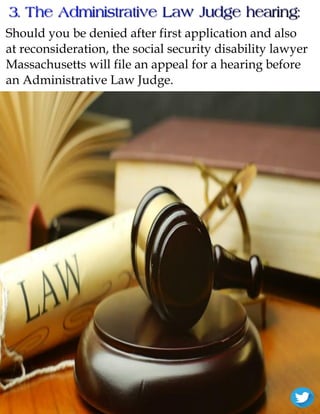Should you be denied after first application and also
at reconsideration, the social security disability lawyer
Massachusetts will file an appeal for a hearing before
an Administrative Law Judge.
 