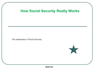 ECO 101
The mathematics of Social Security
How Social Security Really Works
 