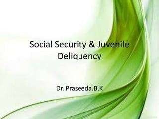 Social Security & Juvenile
Deliquency
Dr. Praseeda.B.K
 