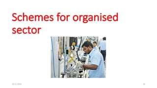 25/11/2024 20
Schemes for organised
sector
 