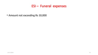25/11/2024 33
ESI – Funeral expenses
• Amount not exceeding Rs 10,000
 