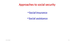 25/11/2024 10
Approaches to social security
•Social insurance
•Social assistance
 