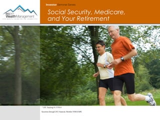 Social Security, Medicare,
and Your Retirement
" LPL Tracking #1-375914
Securities through LPL Financial, Member FINRA/SIPC
 