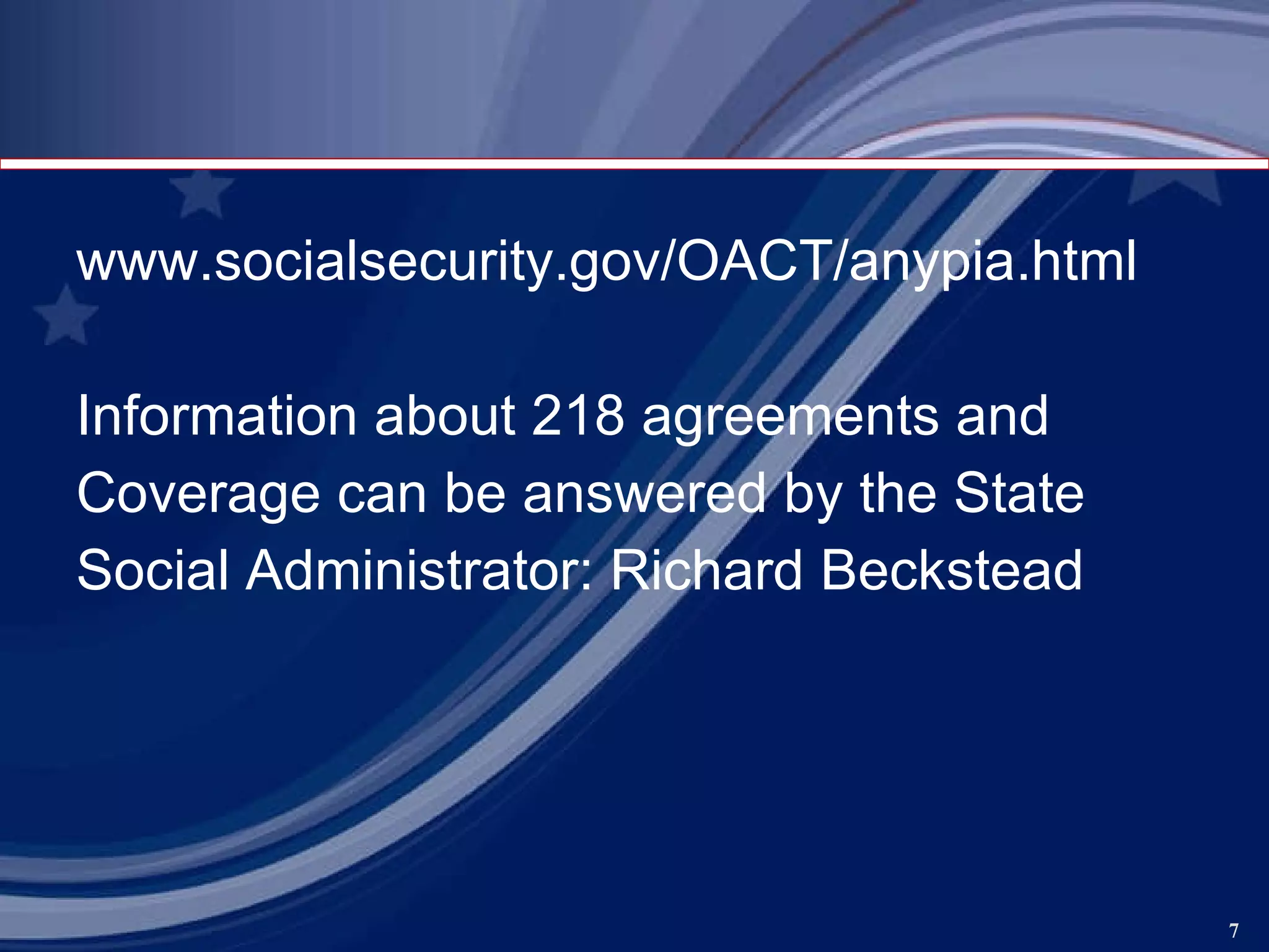 www.socialsecurity.gov/OACT/anypia.html   Information about 218 agreements and Coverage can be answered by the State Social Administrator: Richard Beckstead 