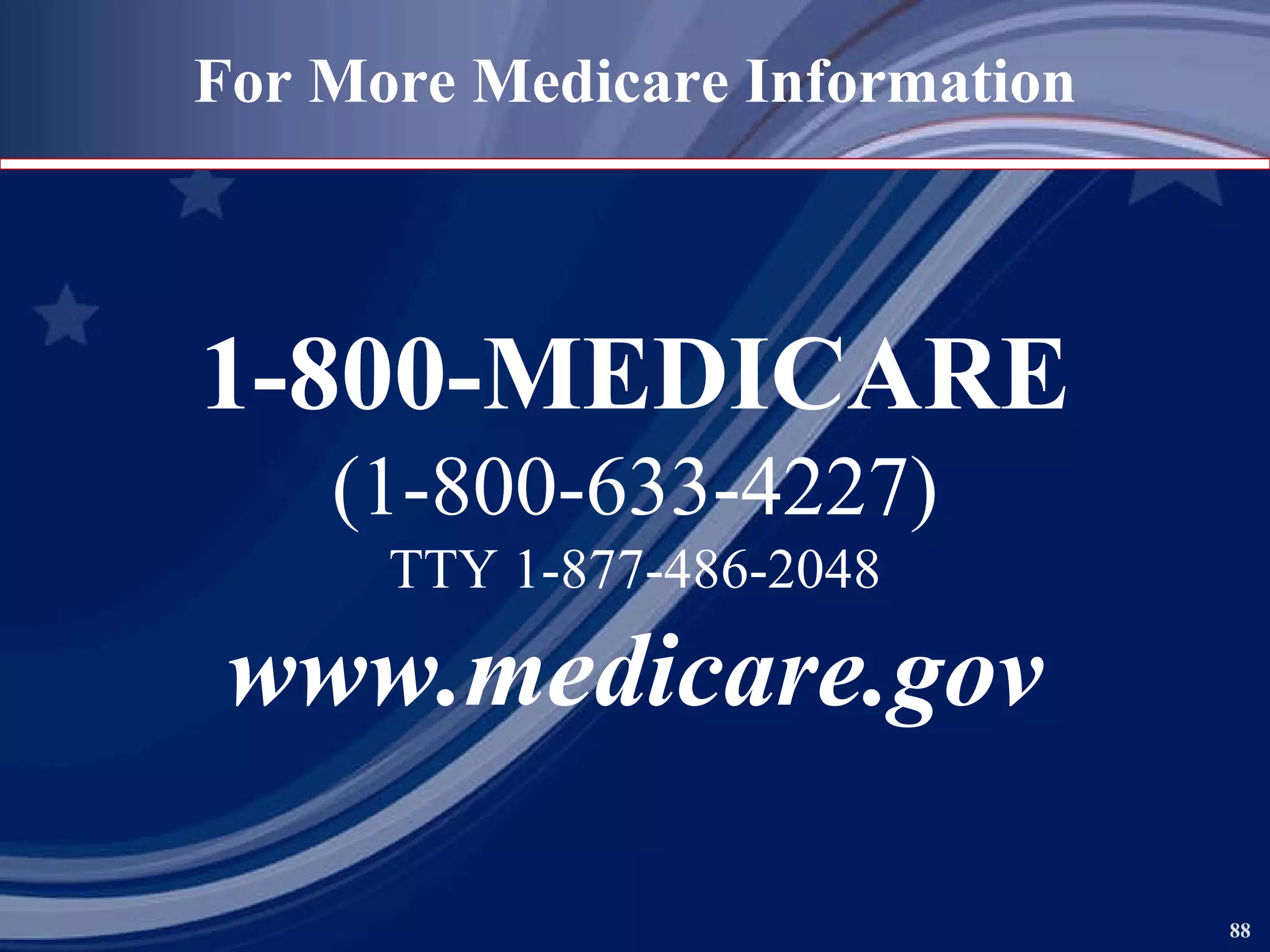 For More Medicare Information 1-800-MEDICARE (1-800-633-4227) TTY 1-877-486-2048 www.medicare.gov 
