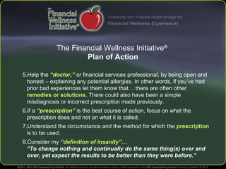 The Financial Wellness Initiative®
Plan of Action
5.Help the “doctor,” or financial services professional, by being open a...