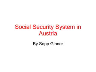 Social Security System in Austria By Sepp Ginner 