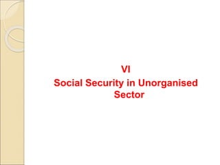 VI
Social Security in Unorganised
Sector
 