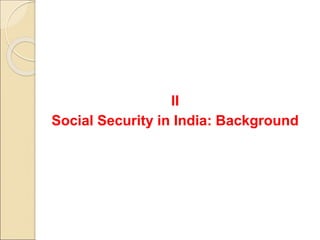 II
Social Security in India: Background
 