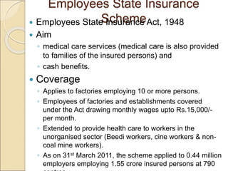 Employees State Insurance
Scheme
 Employees State Insurance Act, 1948
 Aim
◦ medical care services (medical care is also...