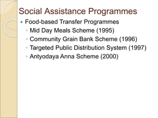 Social Assistance Programmes
 Food-based Transfer Programmes
◦ Mid Day Meals Scheme (1995)
◦ Community Grain Bank Scheme ...