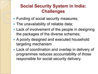 Social Security System in India:
Challenges
 Funding of social security measures;
 The unavailability of reliable data;
...