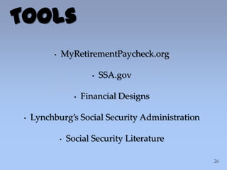 • MyRetirementPaycheck.org
• SSA.gov
• Financial Designs
• Lynchburg’s Social Security Administration
• Social Security Literature
Tools
 