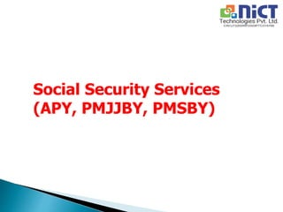 Social Security Services
(APY, PMJJBY, PMSBY)
 
