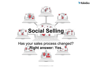 Social Selling

Has your sales process changed?
      Right answer: Yes.
 