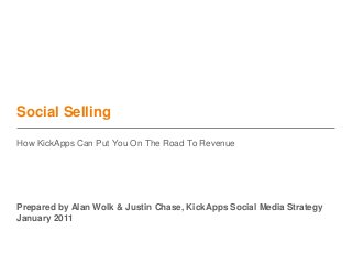Social Selling
How KickApps Can Put You On The Road To Revenue
Prepared by Alan Wolk & Justin Chase, KickApps Social Media Strategy
January 2011
 