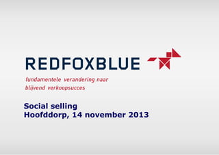 Social selling
Hoofddorp, 14 november 2013

14 november 2013

1

 