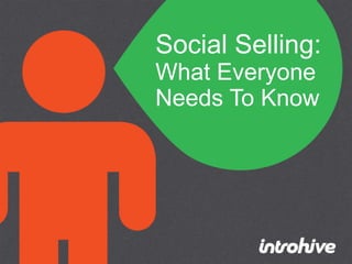Social Selling:
What Everyone
Needs To Know
 