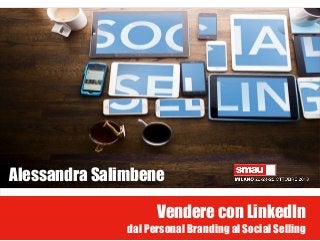 Vendere con LinkedIn
dal Personal Branding al Social Selling
Alessandra Salimbene
 