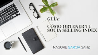 GUÍA:
CÓMO OBTENER TU
SOCIA SELLING INDEX
 